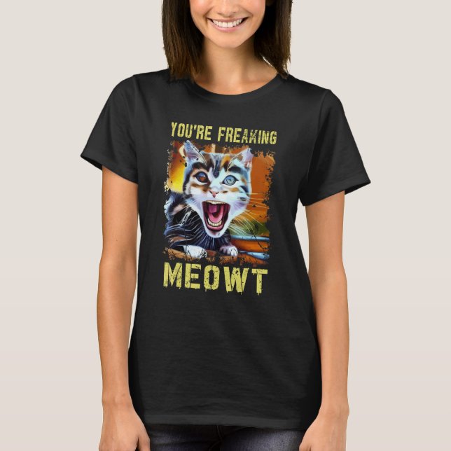 You're Freaking Meowt  Cat Meme Meow Pun Cat  Art T-Shirt (Front)