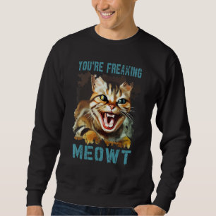 You're Freaking Meowt Cat Meme Meow Pun Cat Gag Sweatshirt