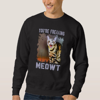 You're Freaking Meowt  Cat Meme Meow Pun Cat Sweatshirt