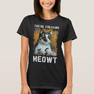 You're Freaking Meowt   Cat Meme Meow Pun Cat T-Shirt