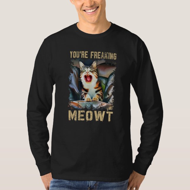You're Freaking Meowt  Cat Meme Meow Pun Cat T-Shirt (Front)
