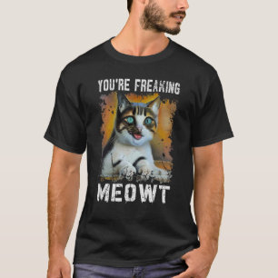 You're Freaking Meowt Cat Meme Meow Pun Cat T-Shirt