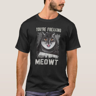 You're Freaking Meowt Cat Vintage Cat Meow Meme T-Shirt