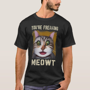 You're Freaking Meowt Cat Vintage Cat Meow Meme T-Shirt