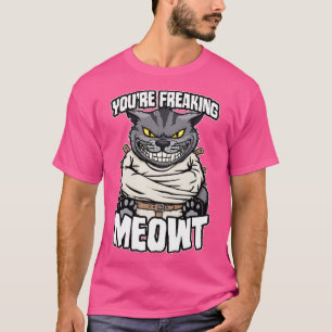 Youre Freaking Meowt Crazy Cat Funny Mad Cats Love T-Shirt