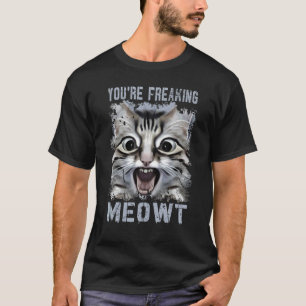 You're Freaking Meowt Crazy Cat Screaming Cat T-Shirt