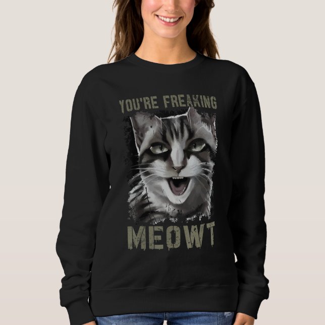 You're Freaking Meowt Funny Crazy Cat Lady Pun Cat Sweatshirt (Front)