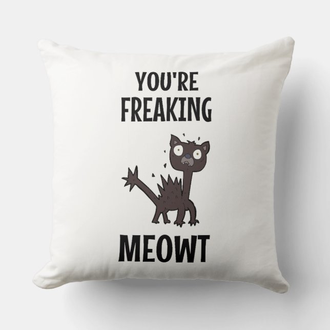 You're Freaking Meowt    Throw Pillow (Front)