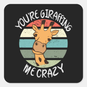 You're giraffing me crazy square sticker