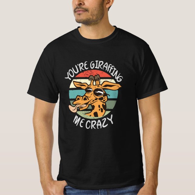 You're giraffing me crazy T-Shirt (Front)