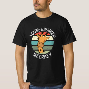 You're giraffing me crazy T-Shirt