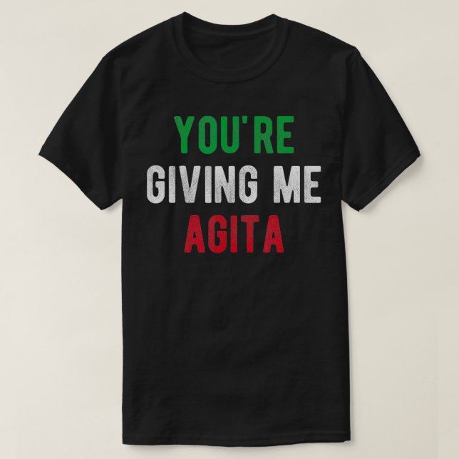 Youre Giving Me Agita Funny Italian Saying  T-Shirt (Design Front)