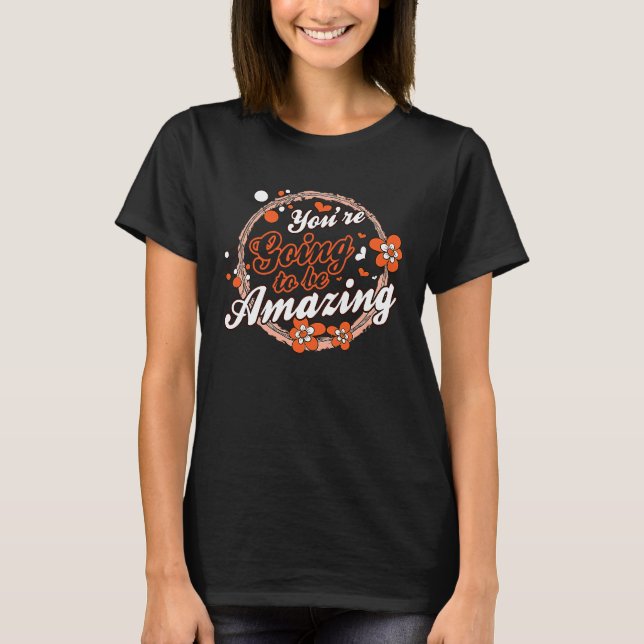 You're Going To Be Amazing Motivational Inspiratio T-Shirt (Front)