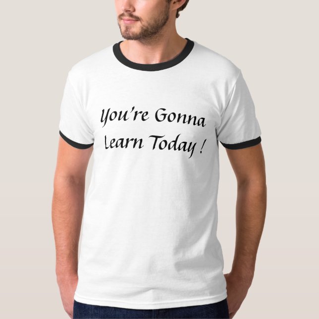 You're Gonna Learn Today T-Shirt (Front)