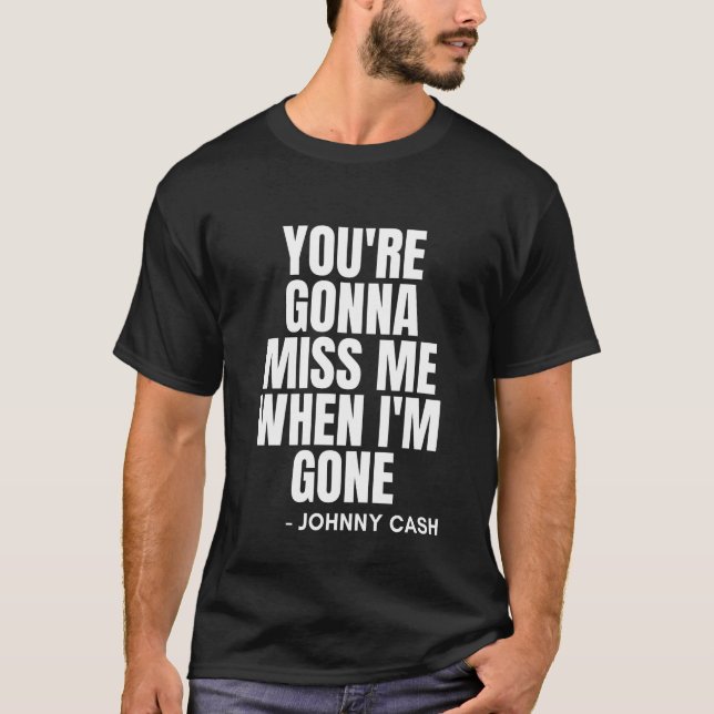 You're Gonna Miss Me When I'm Gone Johnny Cash T-Shirt (Front)
