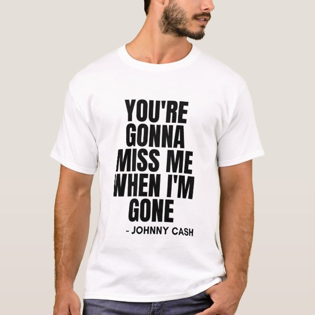You're Gonna Miss Me When I'm Gone Johnny Cash T-Shirt (Front)