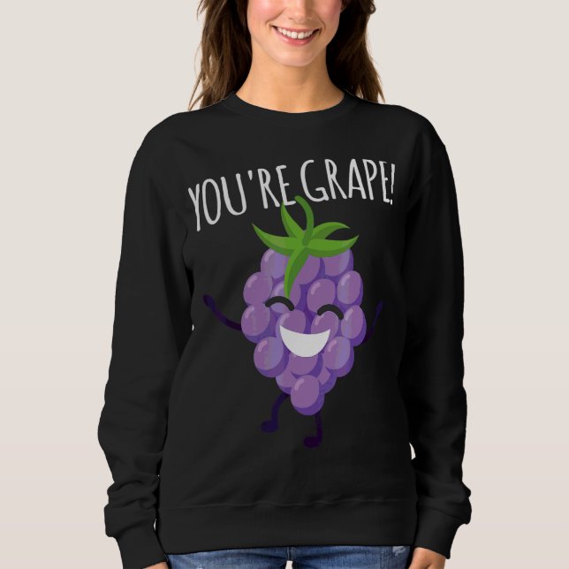 You're Grape Delicious Fruit Grapes Raisin Sweatshirt (Front)