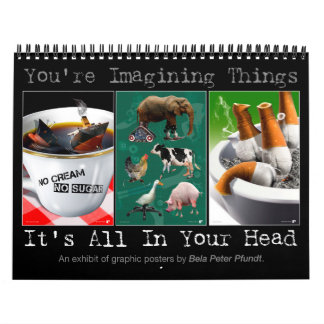 You're Imagining Things. It's All In Your Head. Calendar