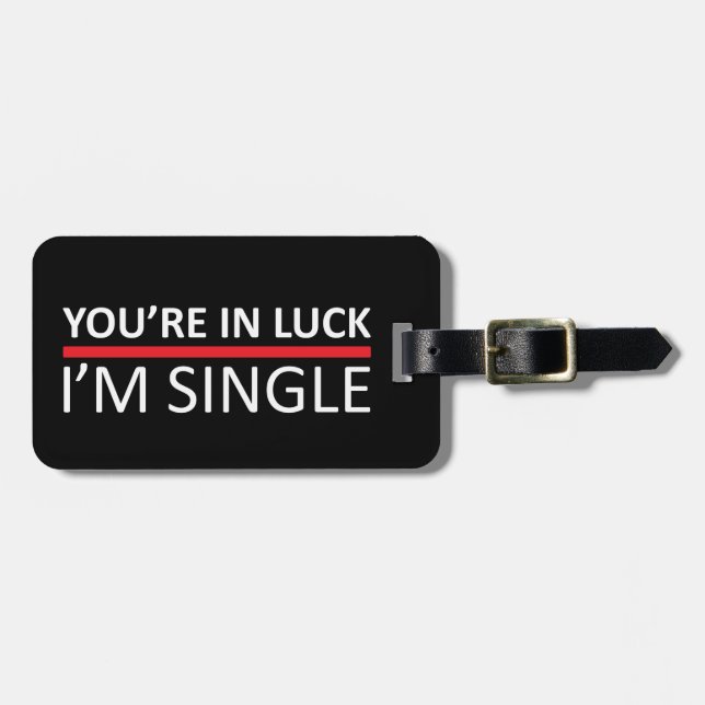 You're In Luck - I'm Single Luggage Tag (Front Horizontal)