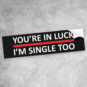 You're In Luck - I'm Single Too Bumper Sticker