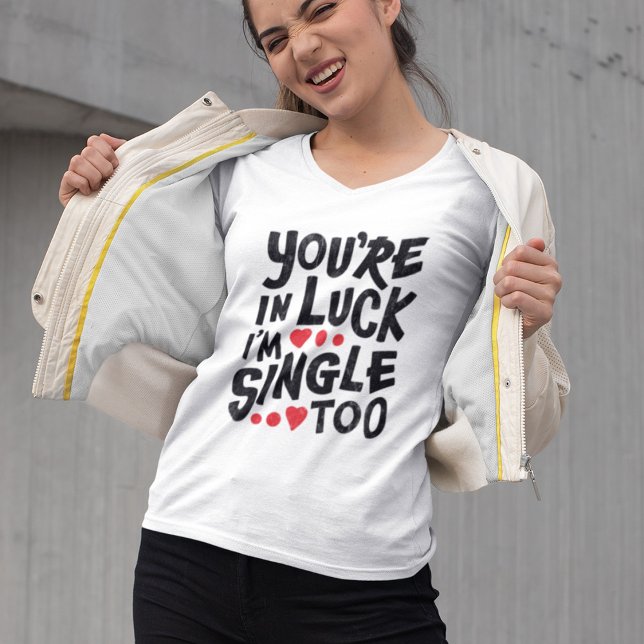 You're In Luck I'm Single Too | Funny Pick Up Line T-Shirt (Creator Uploaded)