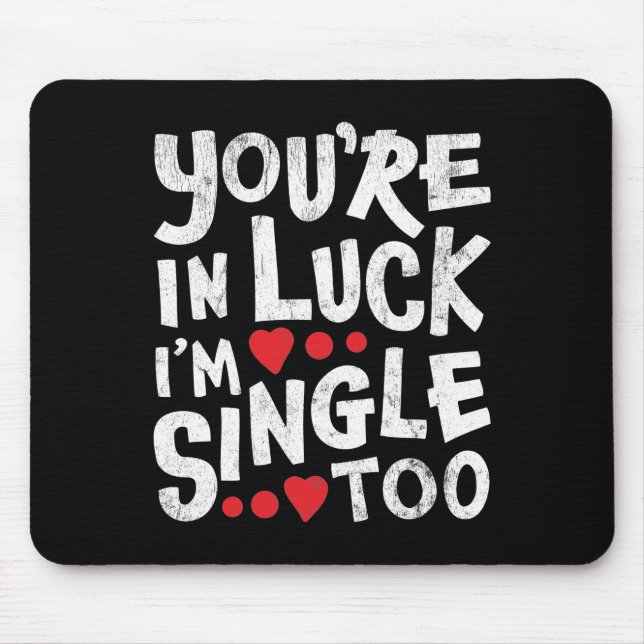 You're In Luck I'm Single Too | Internet Dating Mouse Pad (Front)