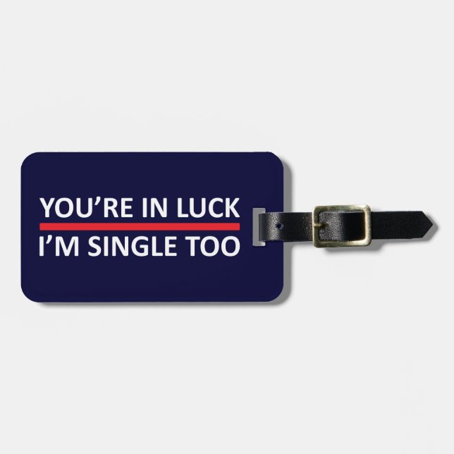 You're In Luck - I'm Single Too Luggage Tag (Front Horizontal)