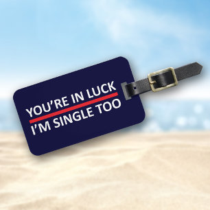 You're In Luck - I'm Single Too Luggage Tag