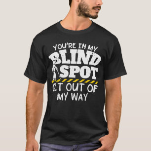 You're In My Blind Spot Get Out Of My Way T-Shirt