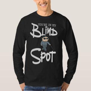 You're In My Blind Spot  Visual Impairment Blindne T-Shirt