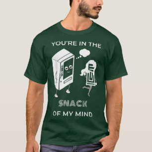 Youre in the SNACK of my mind  Funny Snack Lovers  T-Shirt