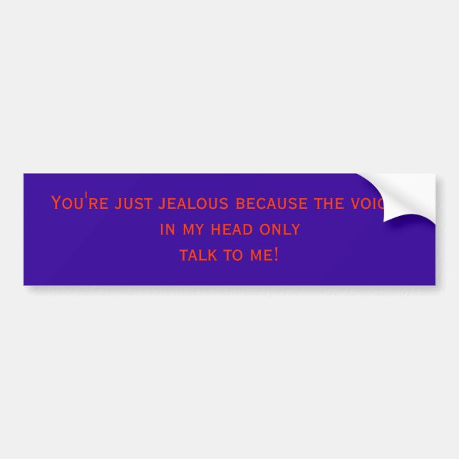 You're just jealous because the voicesin my hea... bumper sticker (Front)