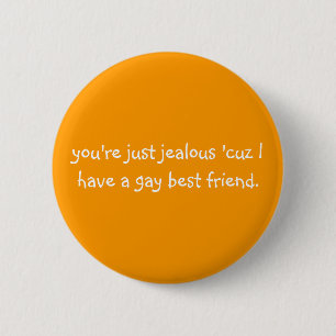 you're just jealous 'cuz I have a gay best friend. 6 Cm Round Badge