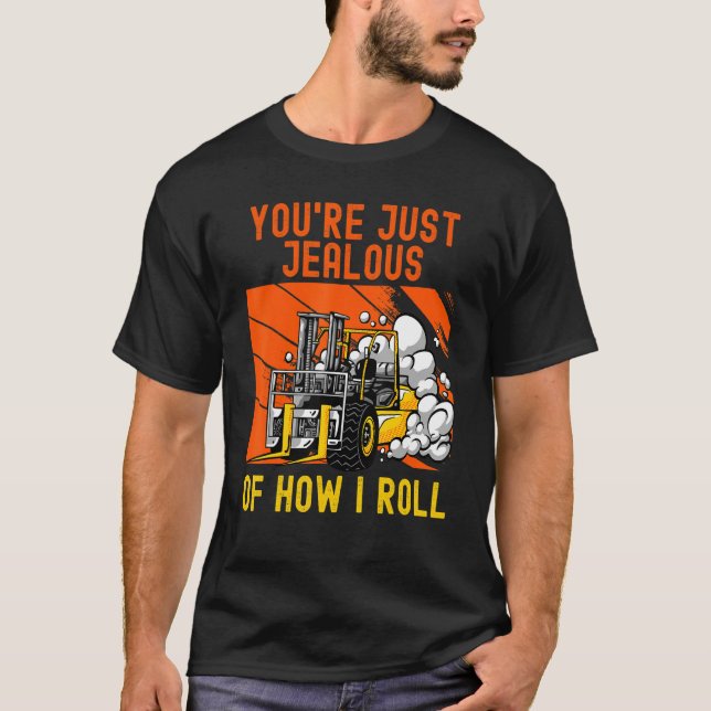 You're Just Jealous Of How I Roll Forklift Truck D T-Shirt (Front)