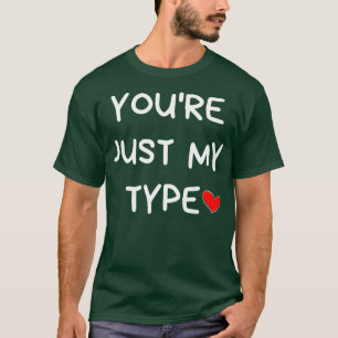 Youre Just My Type Funny Valentines Day Quote 1 T-Shirt