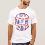 You're Killin Me Smalls Funny Baseball T-Shirt<br><div class="desc">You're Killin Me Smalls Funny Baseball</div>