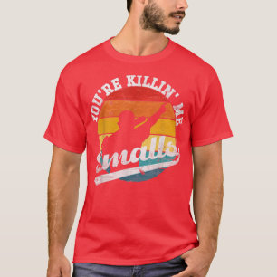 Youre Killin Me Smalls Funny  T-Shirt