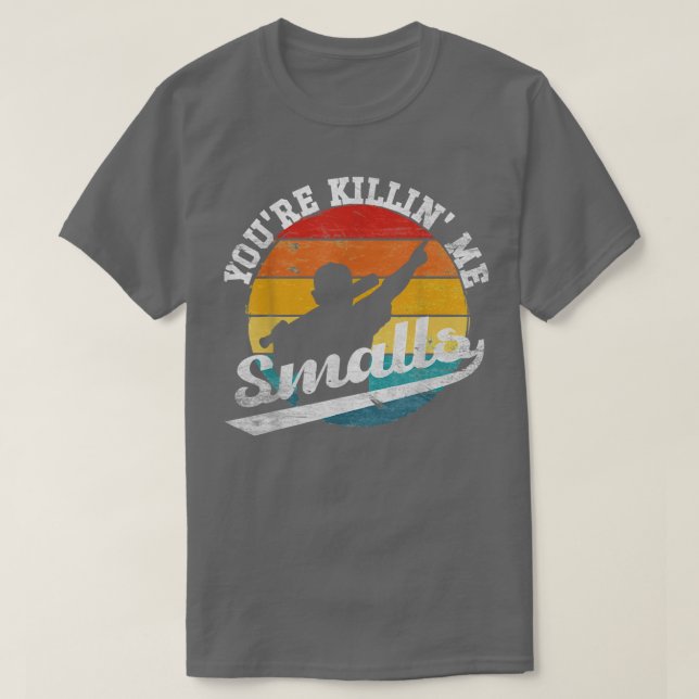 Youre Killin Me Smalls Funny  T-Shirt (Design Front)