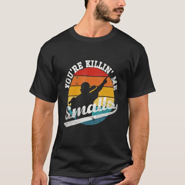 You're Killin Me Smalls T-Shirt (Front)