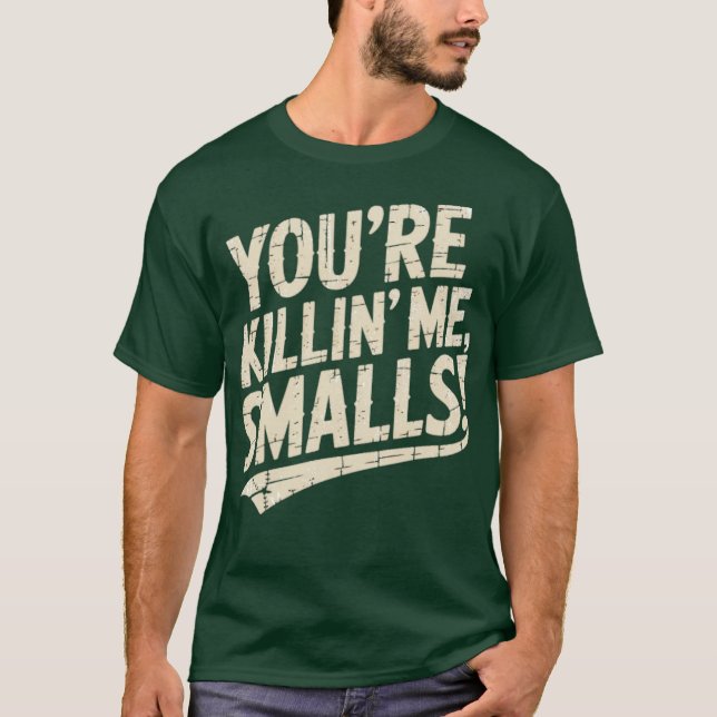 You're Killin' Me, Smalls T-Shirt (Front)