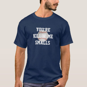 YOU'RE KILLIN ME SMALLS T-Shirt