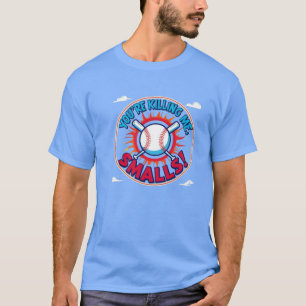 You're Killing Me, Smalls! T-Shirt
