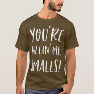 Youre Killing Me Smalls Tees Tshirts For Men Women