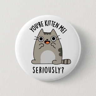 You're Kitten Me Seriously Funny Cat Pun  6 Cm Round Badge