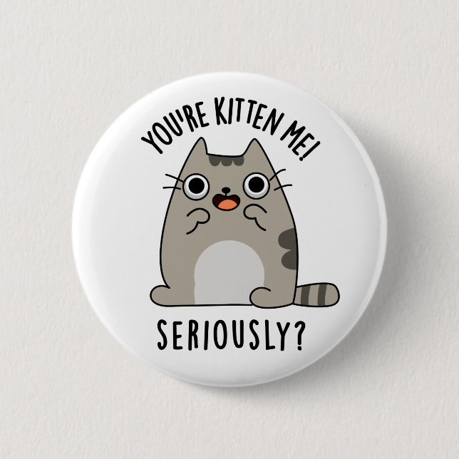 You're Kitten Me Seriously Funny Cat Pun  6 Cm Round Badge (Front)