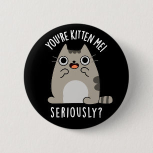 You're Kitten Me Seriously Funny Cat Pun Dark BG 6 Cm Round Badge