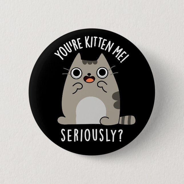 You're Kitten Me Seriously Funny Cat Pun Dark BG 6 Cm Round Badge (Front)