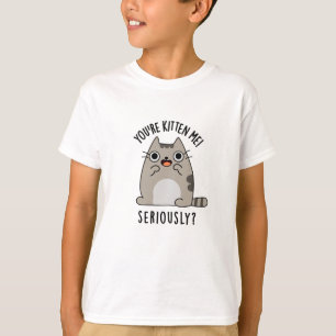 You're Kitten Me Seriously Funny Cat Pun  T-Shirt