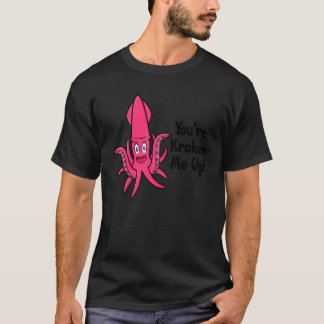 You're Kraken Me Up Octopus  Cuttlefish Squid 2 T-Shirt