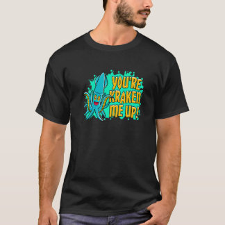 You're Kraken Me Up Squid T-Shirt